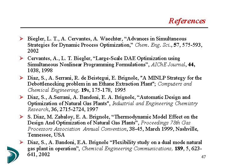 References Ø Biegler, L. T. , A. Cervantes, A. Waechter, “Advances in Simultaneous Ø