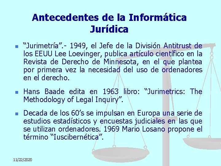 Antecedentes de la Informática Jurídica n n n “Jurimetría”. - 1949, el Jefe de