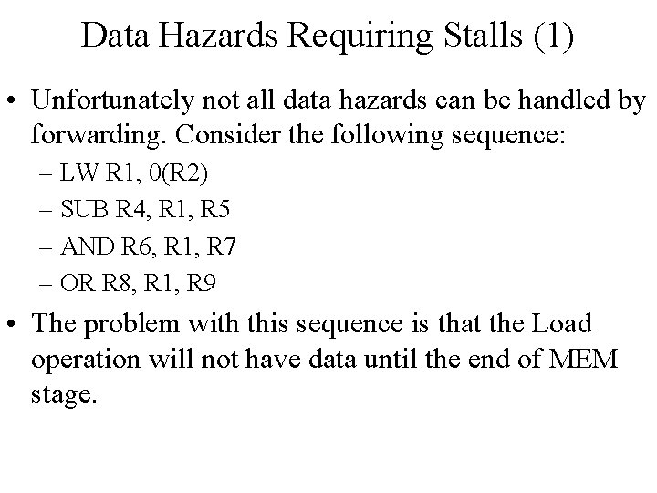 Data Hazards Requiring Stalls (1) • Unfortunately not all data hazards can be handled