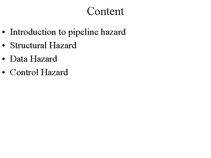 Content • • Introduction to pipeline hazard Structural Hazard Data Hazard Control Hazard 