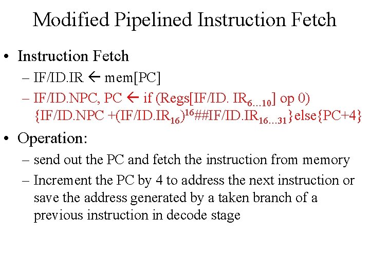 Modified Pipelined Instruction Fetch • Instruction Fetch – IF/ID. IR mem[PC] – IF/ID. NPC,