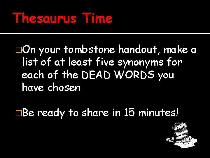 Thesaurus Time �On your tombstone handout, make a list of at least five synonyms