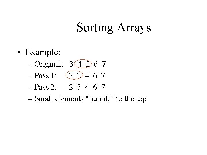 Sorting Arrays • Example: – Original: 3 4 2 6 7 – Pass 1: