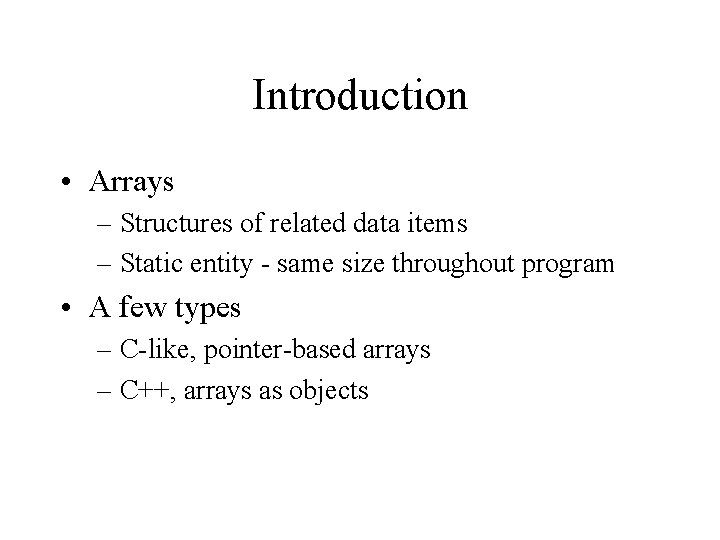 Introduction • Arrays – Structures of related data items – Static entity - same