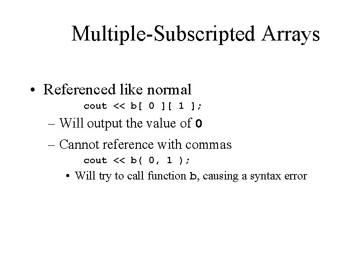 Multiple-Subscripted Arrays • Referenced like normal cout << b[ 0 ][ 1 ]; –