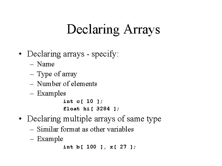 Declaring Arrays • Declaring arrays - specify: – – Name Type of array Number