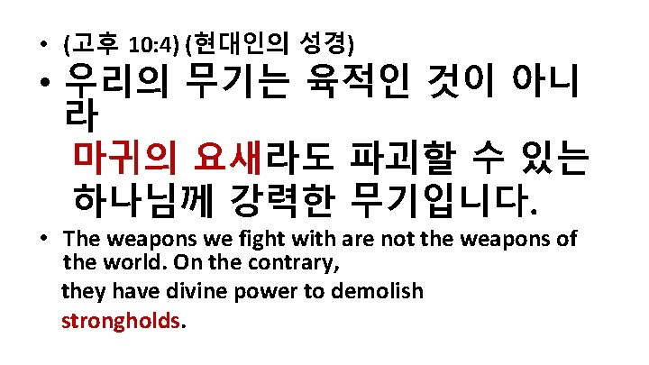  • (고후 10: 4) (현대인의 성경) • 우리의 무기는 육적인 것이 아니 라