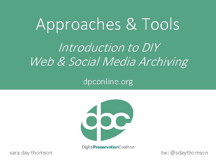 Approaches & Tools Introduction to DIY Web & Social Media Archiving dpconline. org sara