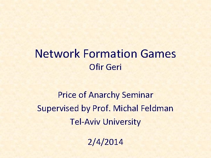 Network Formation Games Ofir Geri Price of Anarchy Seminar Supervised by Prof. Michal Feldman