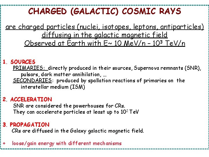 CHARGED (GALACTIC) COSMIC RAYS are charged particles (nuclei, isotopes, leptons, antiparticles) diffusing in the CHARGED (GALACTIC) COSMIC RAYS are charged particles (nuclei, isotopes, leptons, antiparticles) diffusing in the