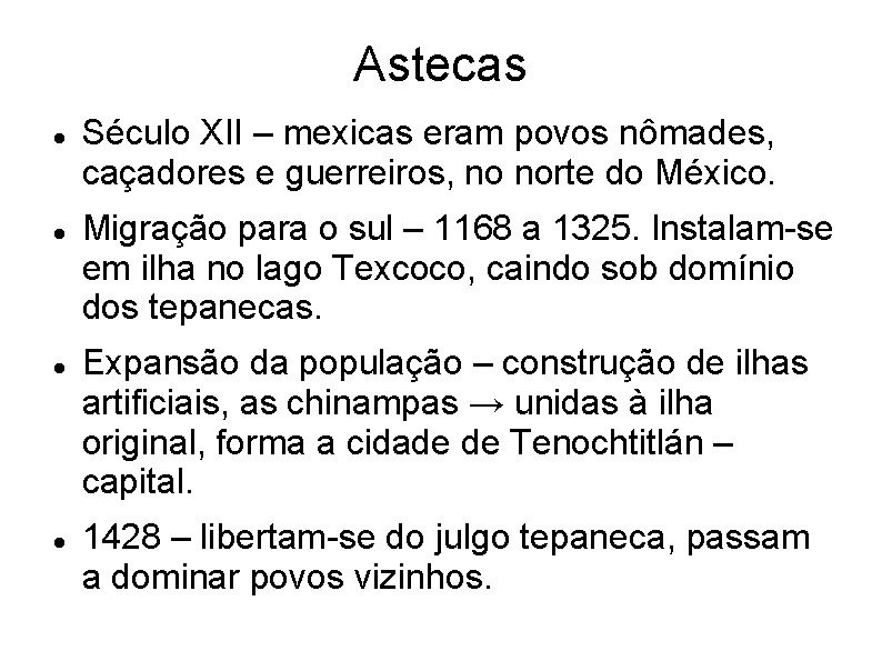 Astecas Século XII – mexicas eram povos nômades, caçadores e guerreiros, no norte do
