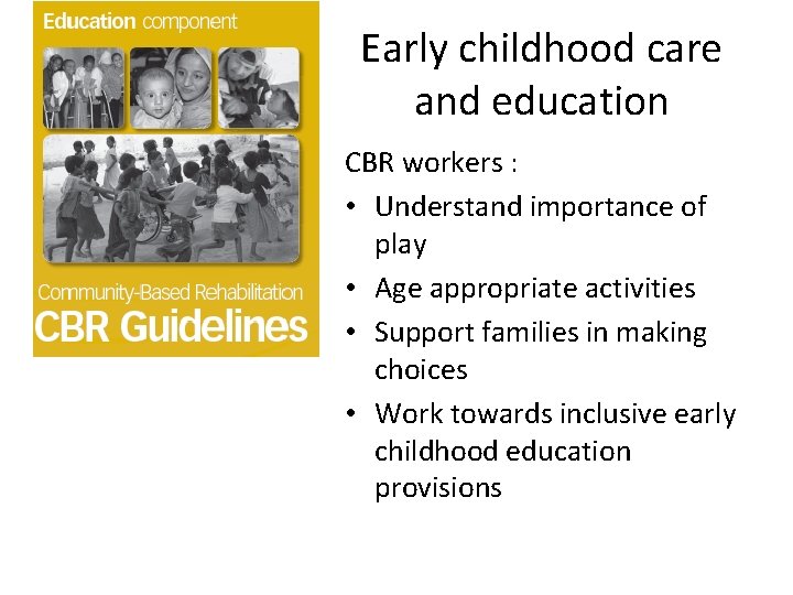 Early childhood care and education CBR workers : • Understand importance of play •