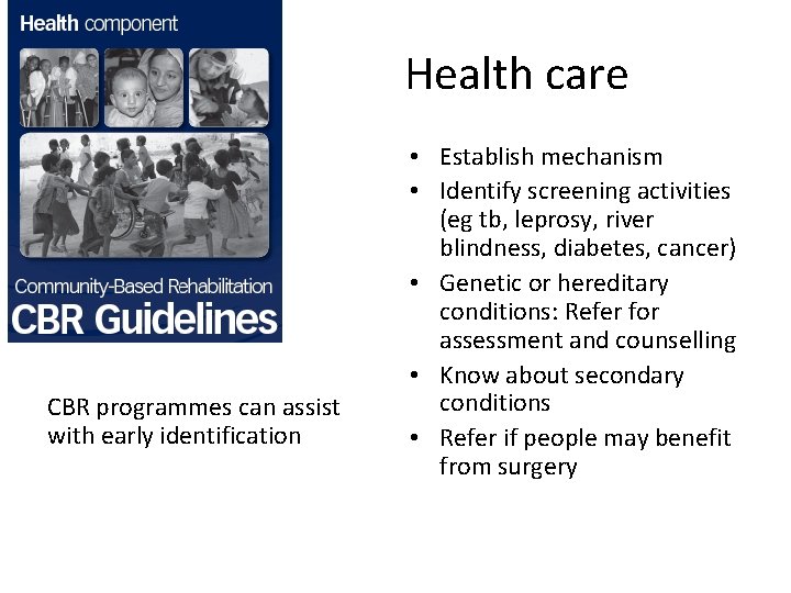 Health care CBR programmes can assist with early identification • Establish mechanism • Identify