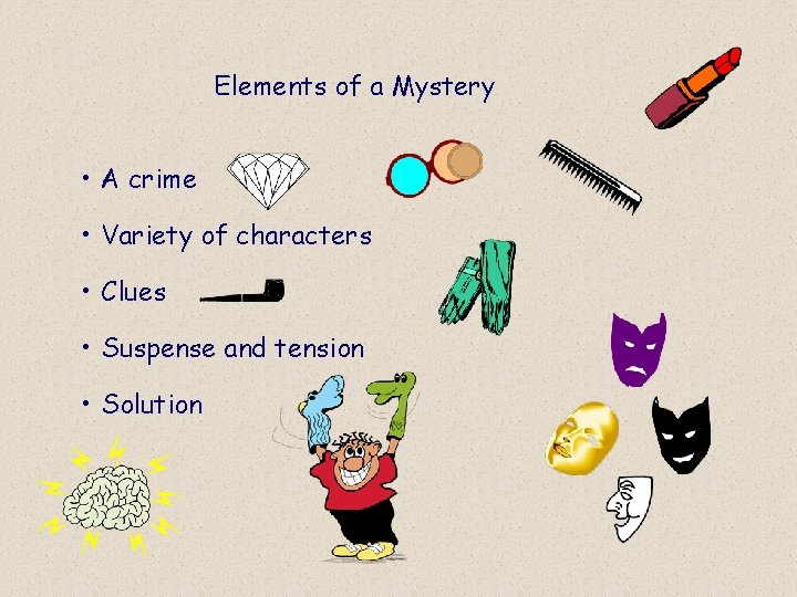 Elements of a Mystery • A crime • Variety of characters • Clues •