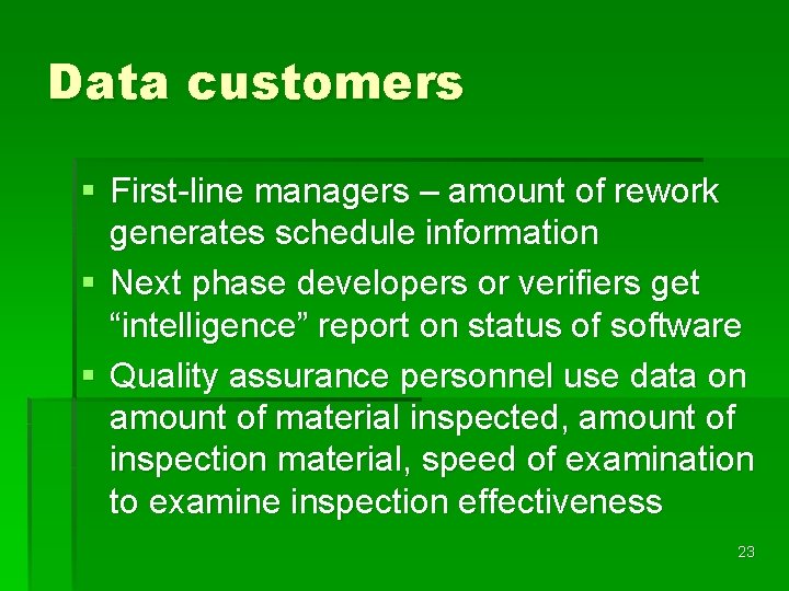 Data customers § First-line managers – amount of rework generates schedule information § Next