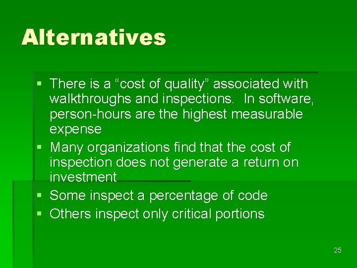 Alternatives § There is a “cost of quality” associated with walkthroughs and inspections. In