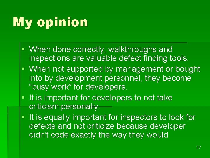 My opinion § When done correctly, walkthroughs and inspections are valuable defect finding tools.