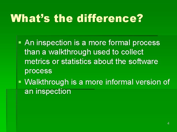 What’s the difference? § An inspection is a more formal process than a walkthrough