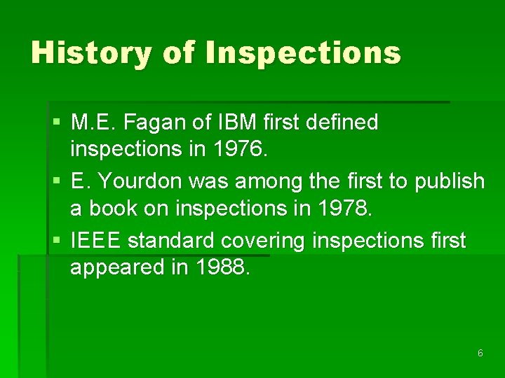 History of Inspections § M. E. Fagan of IBM first defined inspections in 1976.