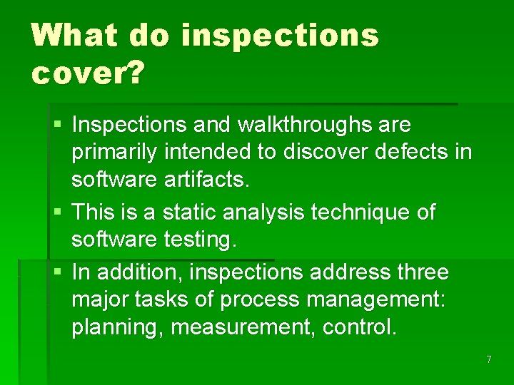 What do inspections cover? § Inspections and walkthroughs are primarily intended to discover defects