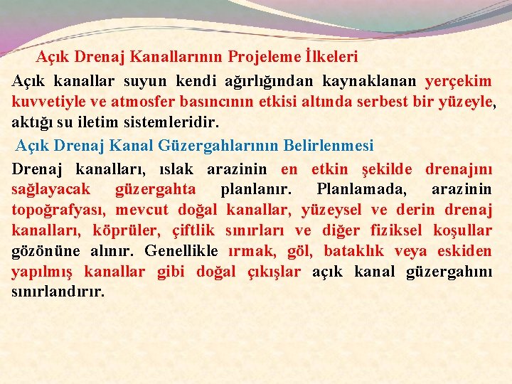 Açık Drenaj Kanallarının Projeleme İlkeleri Açık kanallar suyun kendi ağırlığından kaynaklanan yerçekim kuvvetiyle ve