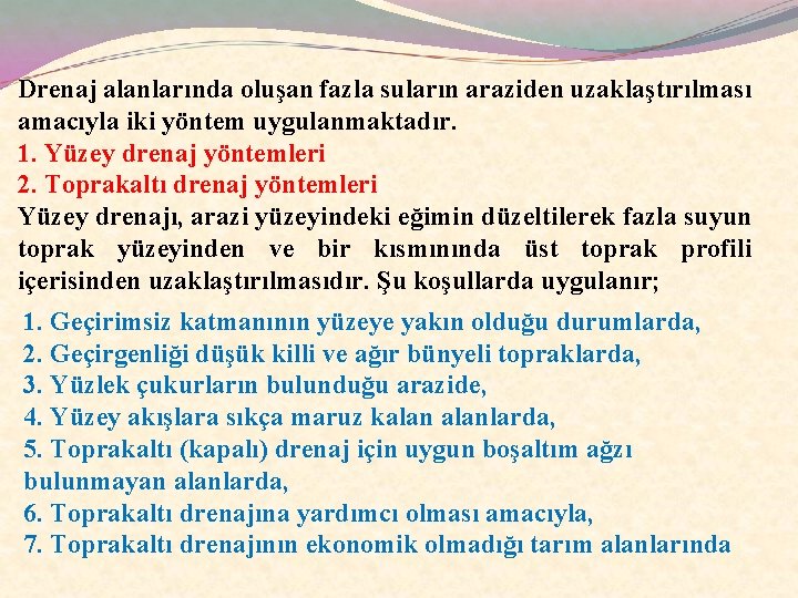 Drenaj alanlarında oluşan fazla suların araziden uzaklaştırılması amacıyla iki yöntem uygulanmaktadır. 1. Yüzey drenaj