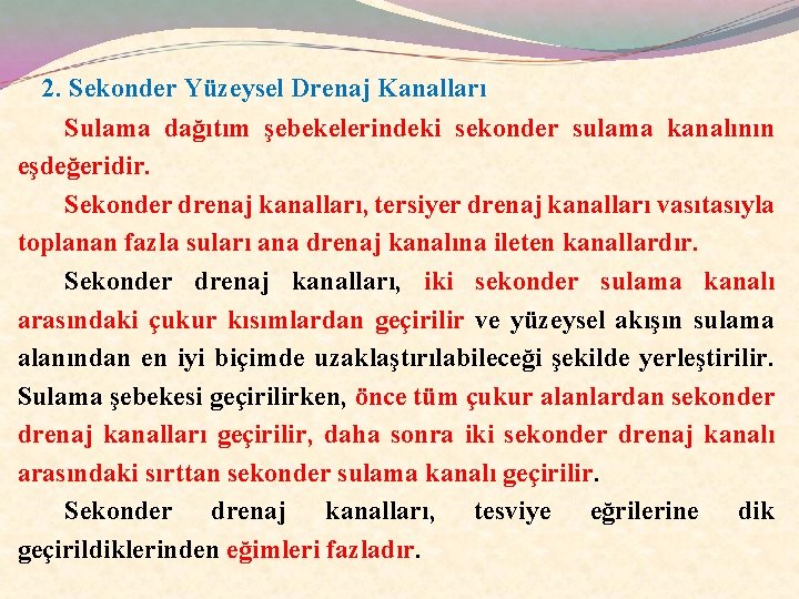2. Sekonder Yüzeysel Drenaj Kanalları Sulama dağıtım şebekelerindeki sekonder sulama kanalının eşdeğeridir. Sekonder drenaj