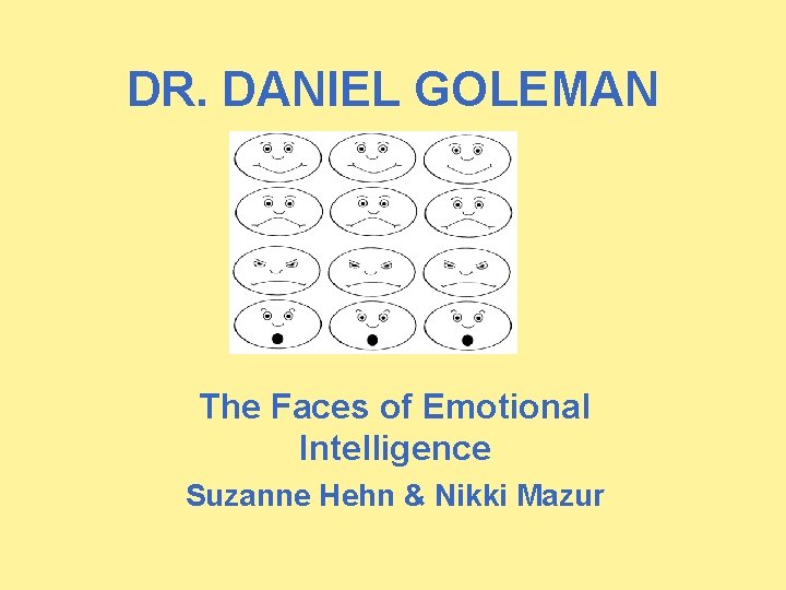 DR. DANIEL GOLEMAN The Faces of Emotional Intelligence Suzanne Hehn & Nikki Mazur 