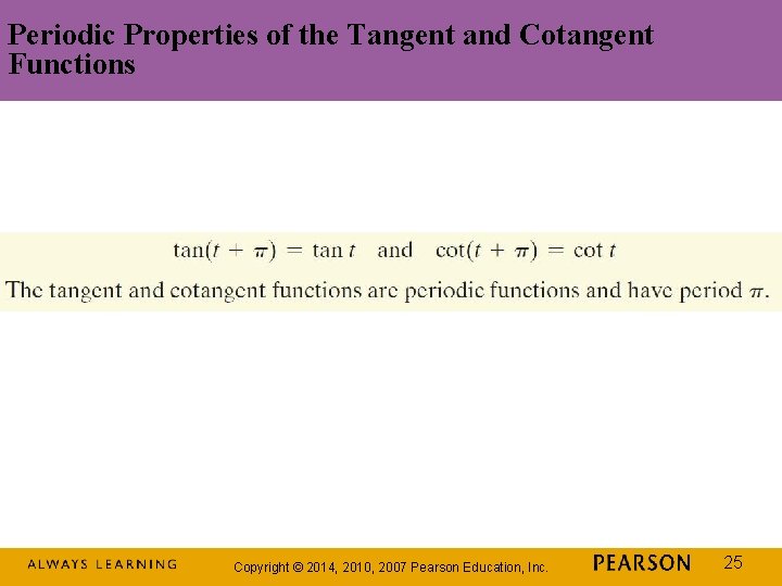 Periodic Properties of the Tangent and Cotangent Functions Copyright © 2014, 2010, 2007 Pearson