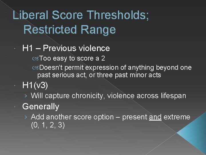 Liberal Score Thresholds; Restricted Range H 1 – Previous violence Too easy to score