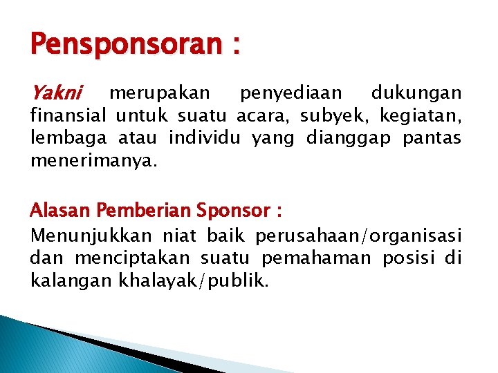 Pensponsoran : Yakni merupakan penyediaan dukungan finansial untuk suatu acara, subyek, kegiatan, lembaga atau
