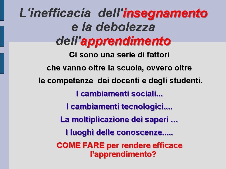 L'inefficacia dell'insegnamento e la debolezza dell'apprendimento Ci sono una serie di fattori che vanno