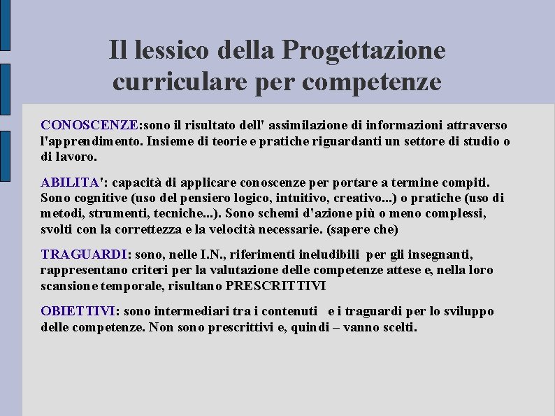 Il lessico della Progettazione curriculare per competenze CONOSCENZE: sono il risultato dell' assimilazione di