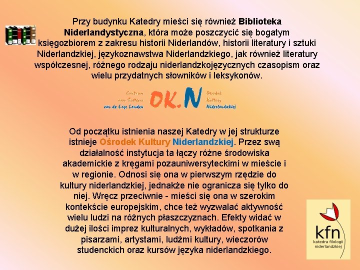 Przy budynku Katedry mieści się również Biblioteka Niderlandystyczna, która może poszczycić się bogatym księgozbiorem