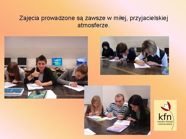 Zajęcia prowadzone są zawsze w miłej, przyjacielskiej atmosferze. 