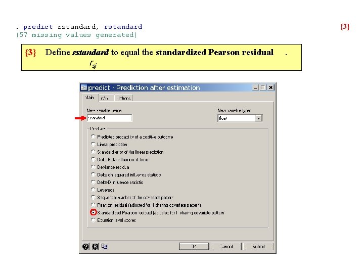  . predict rstandard, rstandard (57 missing values generated) {3} Define rstandard to equal