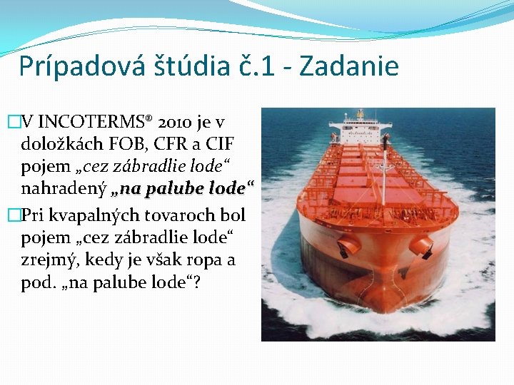 Prípadová štúdia č. 1 - Zadanie �V INCOTERMS® 2010 je v doložkách FOB, CFR