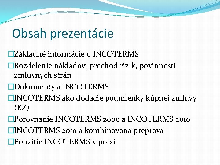 Obsah prezentácie �Základné informácie o INCOTERMS �Rozdelenie nákladov, prechod rizík, povinnosti zmluvných strán �Dokumenty