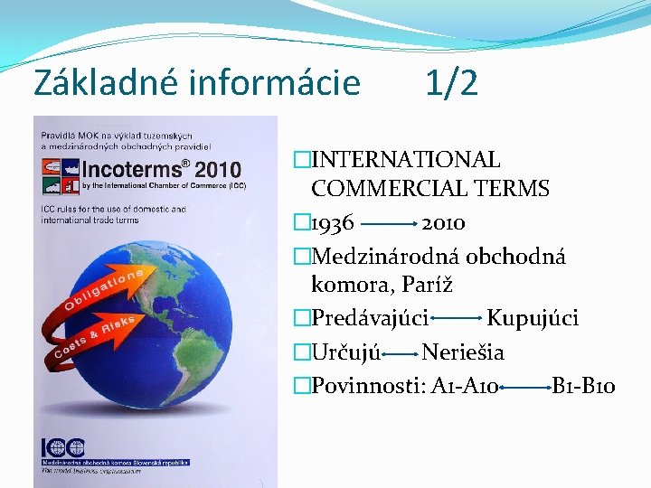 Základné informácie 1/2 �INTERNATIONAL COMMERCIAL TERMS � 1936 2010 �Medzinárodná obchodná komora, Paríž �Predávajúci