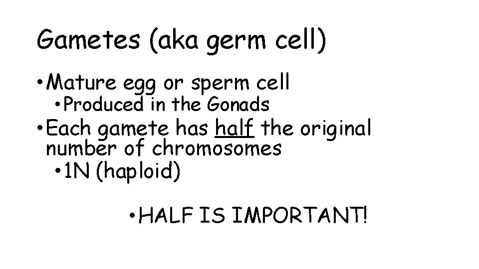 Gametes (aka germ cell) • Mature egg or sperm cell • Produced in the