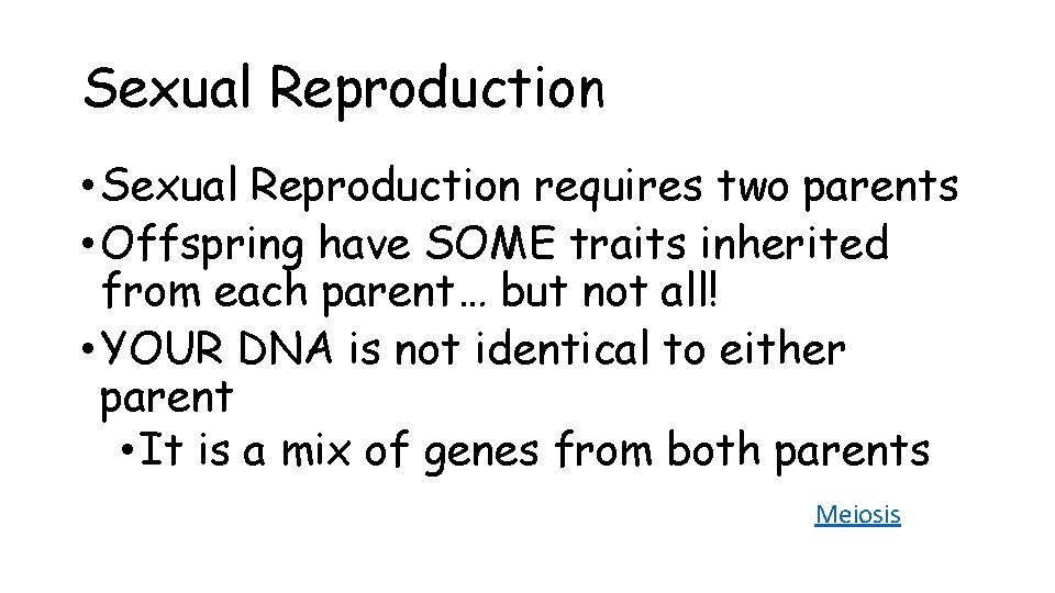 Sexual Reproduction • Sexual Reproduction requires two parents • Offspring have SOME traits inherited