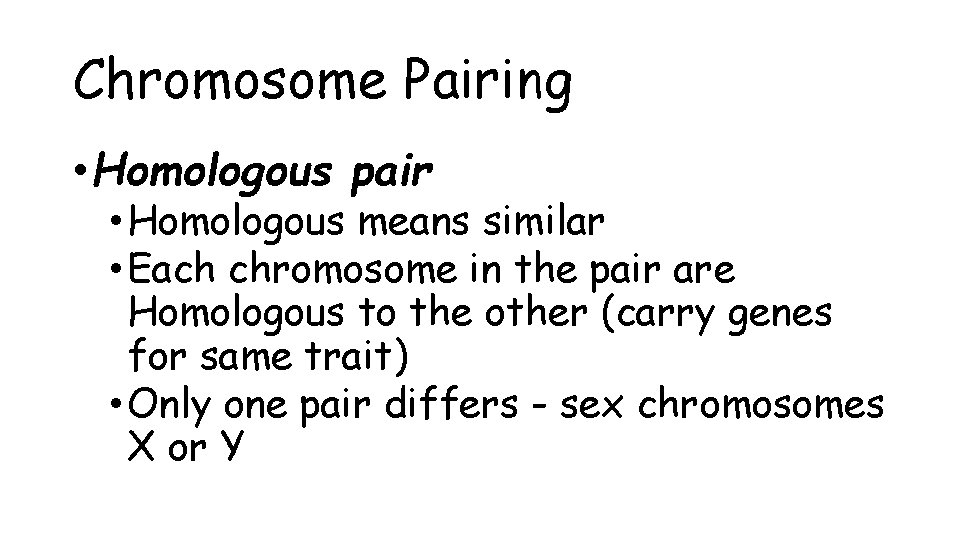 Chromosome Pairing • Homologous pair • Homologous means similar • Each chromosome in the