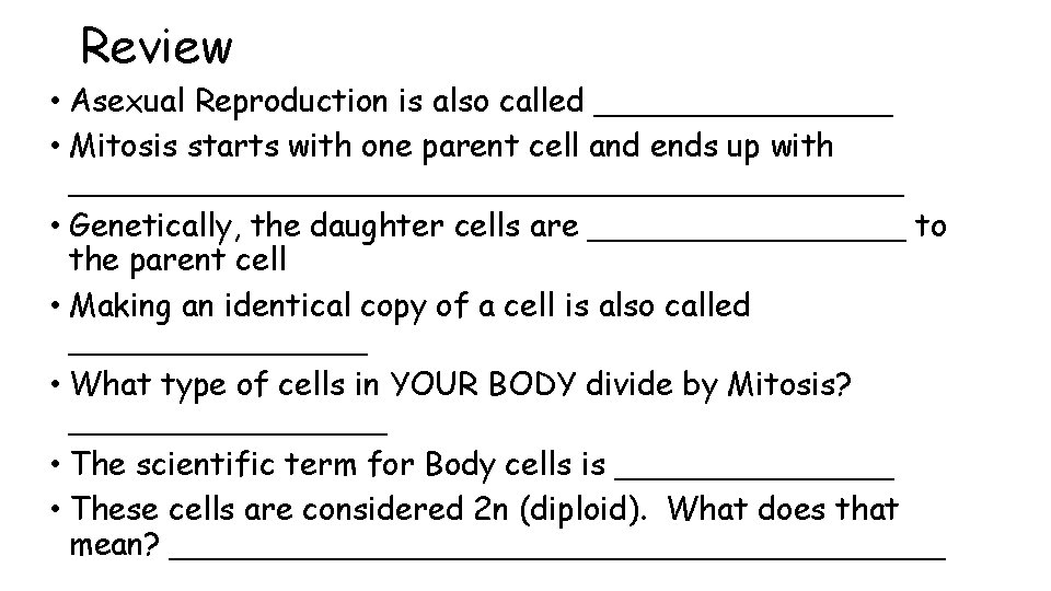 Review • Asexual Reproduction is also called ________ • Mitosis starts with one parent