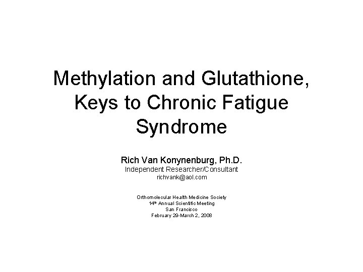 Methylation and Glutathione, Keys to Chronic Fatigue Syndrome Rich Van Konynenburg, Ph. D. Independent