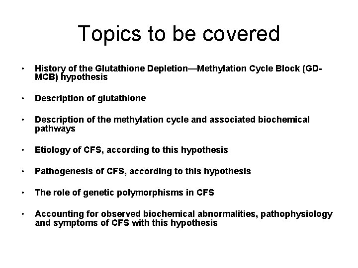 Topics to be covered • History of the Glutathione Depletion—Methylation Cycle Block (GDMCB) hypothesis