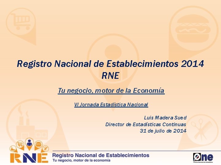 Registro Nacional de Establecimientos 2014 RNE Tu negocio, motor de la Economía VI Jornada