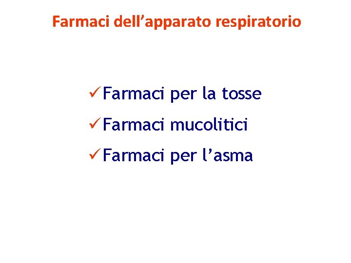 Farmaci dell’apparato respiratorio ü Farmaci per la tosse ü Farmaci mucolitici ü Farmaci per