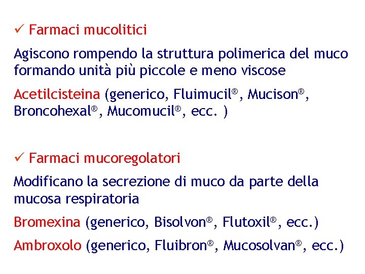 ü Farmaci mucolitici Agiscono rompendo la struttura polimerica del muco formando unità più piccole