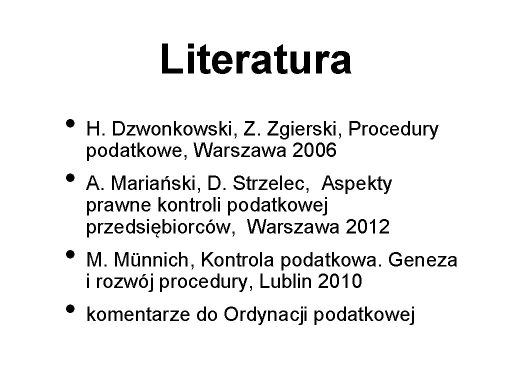 Literatura • H. Dzwonkowski, Z. Zgierski, Procedury podatkowe, Warszawa 2006 • A. Mariański, D.