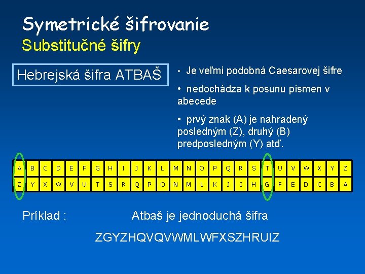 Symetrické šifrovanie Substitučné šifry Hebrejská šifra ATBAŠ • Je veľmi podobná Caesarovej šifre •